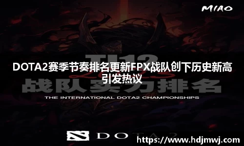 DOTA2赛季节奏排名更新FPX战队创下历史新高引发热议