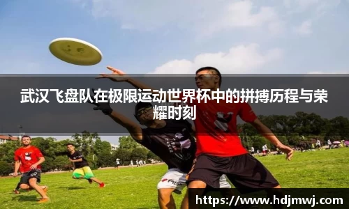 武汉飞盘队在极限运动世界杯中的拼搏历程与荣耀时刻