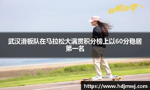武汉滑板队在马拉松大满贯积分榜上以60分稳居第一名