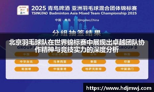 北京羽毛球队在世界锦标赛中展现出卓越团队协作精神与竞技实力的深度分析