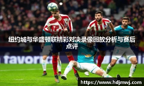 纽约城与华盛顿联精彩对决录像回放分析与赛后点评