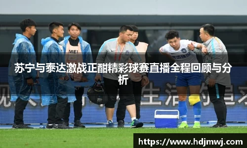苏宁与泰达激战正酣精彩球赛直播全程回顾与分析