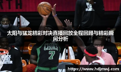 太阳与猛龙精彩对决直播回放全程回顾与精彩瞬间分析