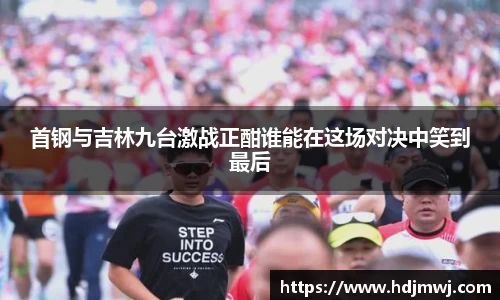 首钢与吉林九台激战正酣谁能在这场对决中笑到最后