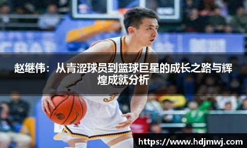 赵继伟：从青涩球员到篮球巨星的成长之路与辉煌成就分析
