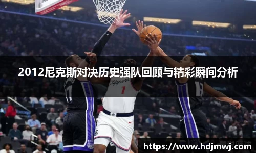 2012尼克斯对决历史强队回顾与精彩瞬间分析