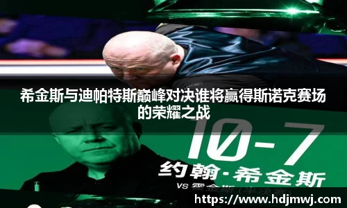 希金斯与迪帕特斯巅峰对决谁将赢得斯诺克赛场的荣耀之战