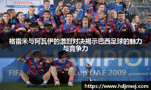 格雷米与阿瓦伊的激烈对决揭示巴西足球的魅力与竞争力