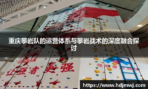 重庆攀岩队的运营体系与攀岩战术的深度融合探讨